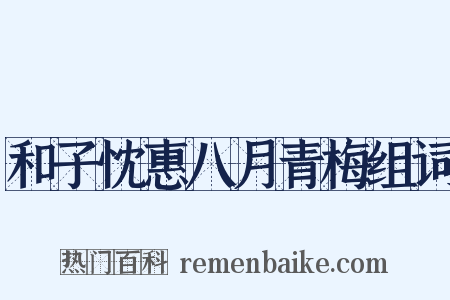 和子忱惠八月青梅组词是什么意思的图片